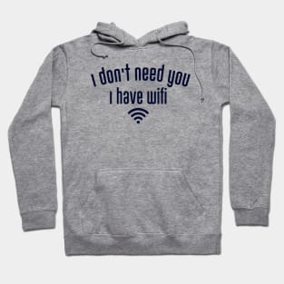 I don't need you I have wifi Hoodie